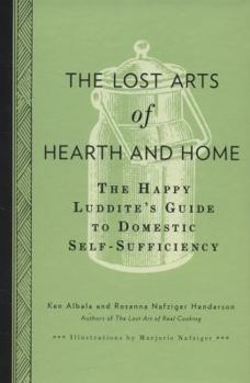 Hardcover The Lost Arts of Hearth and Home: The Happy Luddite's Guide to Domestic Self-Sufficiency Book