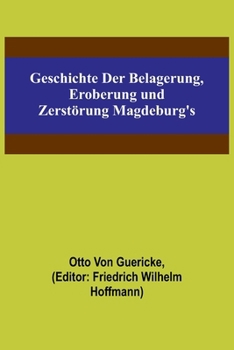 Paperback Geschichte der Belagerung, Eroberung und Zerstörung Magdeburg's [German] Book