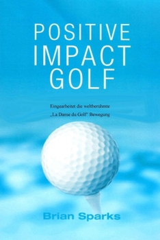 Paperback Positive Impact Golf: Eingearbeitet Die Weltberühmte "Dans du Golf" Bewegung [German] Book