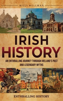 Hardcover Irish History: An Enthralling Journey Through Ireland's Past and Legendary Myths Book