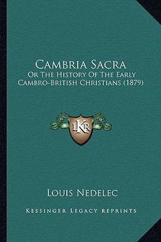 Paperback Cambria Sacra: Or The History Of The Early Cambro-British Christians (1879) Book
