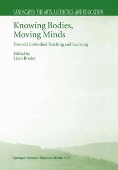 Knowing Bodies, Moving Minds, Towards Embodied Teaching and Learning (Landscapes: the Arts, Aesthetics, and Education)