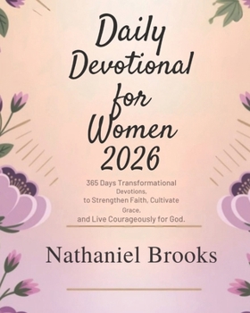 DAILY DEVOTIONAL FOR WOMEN 2026: 365 Days Transformational Devotions to Strengthen Faith Cultivate Grace and Live Courageously for God