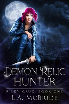 Demon Relic Hunter: A Fun, Fast-Paced Urban Fantasy (Riley Cruz) - Book #1 of the Riley Cruz