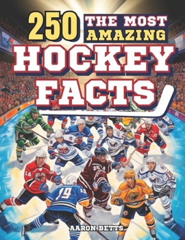 Paperback Hockey Books for Kids 8-12: The 250 Most Amazing Hockey Facts for Young Fans: Unveiling the Game's Thrills and Secrets, Legendary Players, Histori Book