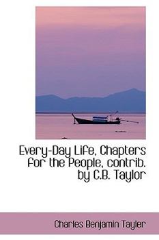 Paperback Every-Day Life, Chapters for the People, Contrib. by C.B. Taylor Book