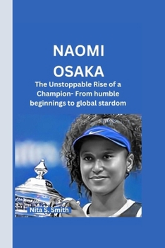 Paperback Naomi Osaka: The Unstoppable Rise of a Champion- From humble beginnings to global stardom Book