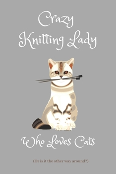 Crazy Knitting Lady Who Loves Cats: Notebook With Plain Lined Pages / 4 x 5 Graph Pages. For The Knitter or Crochet Crafter Who Also Loves Cats