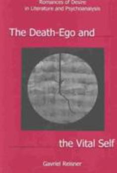 Hardcover The Death-Ego and the Vital Self: Romances of Desire in Literature and Psychoanalysis Book