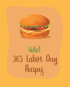 Paperback Hello! 365 Labor Day Recipes: Best Labor Day Cookbook Ever For Beginners [Book 1] Book