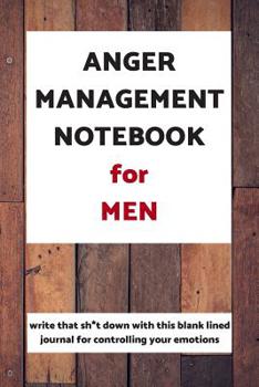 Paperback Anger Management Notebook for Men: How to Take Control of Your Anger, Develop Self Control, and Live a Happier Life Book