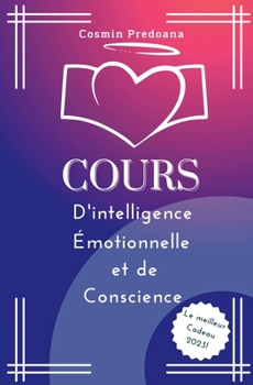 Paperback Cours D'intelligence Émotionnelle et de Conscience: Comprendre et Gérer ses Émotions, Améliorer la Confiance et L'estime de soi Pour Avoir une Vie Heu [French] Book