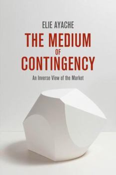 Hardcover The Medium of Contingency 978-1-137-28654-3: An Inverse View of the Market Book