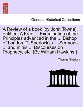 Paperback A Review of a Book [By John Towne], Entitled, a Free ... Examination of the Principles Advanced in the ... Bishop of London [T. Sherlock]'s ... Sermon Book