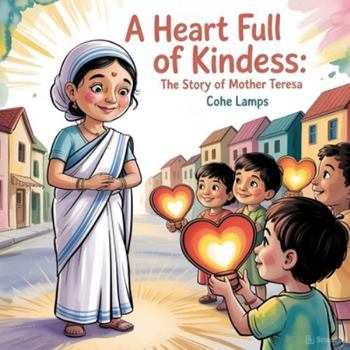 A Heart Full of Kindness: The Story of Mother Teresa (Global Heroes for Young Hearts)