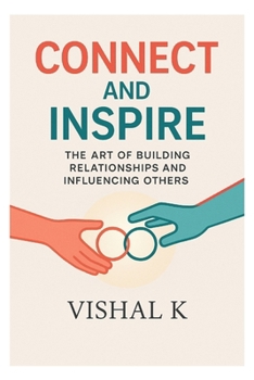 Connect and Inspire: The Art of Building Relationships and Influencing Others