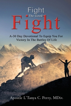 Paperback Fight the Good Fight: A 30-Day Devotional To Equip You For Victory In The Battles Of Life Book