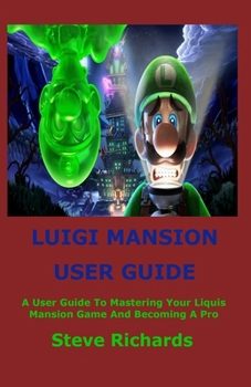 Paperback Luigi's Mansion User Guide: A User Guide To Mastering Your Luigi's Mansion Game And Becoming A Pro Book