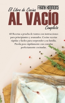 Hardcover The Complete Sous Vide Cookbook: 60 Recetas a prueba de tontos con instrucciones para principiantes y avanzados. Cocine recetas r?pidas y f?ciles para [Spanish] Book