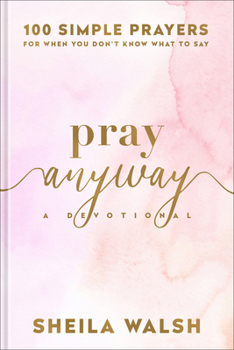 Hardcover Pray Anyway: 100 Simple Prayers for When You Don't Know What to Say Book