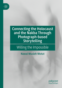 Hardcover Connecting the Holocaust and the Nakba Through Photograph-Based Storytelling: Willing the Impossible Book