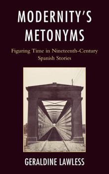 Hardcover Modernity's Metonyms: Figuring Time in Nineteenth-Century Spanish Stories Book
