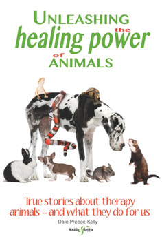 Paperback Unleashing the Healing Power of Animals: True Stories about Therapy Animals - And What They Do for Us Book