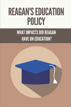 Paperback Reagan's Education Policy: What Impacts Did Reagan Have On Education?: Federal Education Policy Book