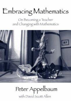 Paperback Embracing Mathematics: On Becoming a Teacher and Changing with Mathematics Book