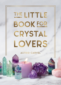 Hardcover The Little Book for Crystal Lovers: Simple Tips to Make the Most of Your Crystal Collection Book