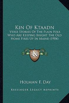 Paperback Kin Of Ktaadn: Verse Stories Of The Plain Folk Who Are Keeping Bright The Old Home Fires Up In Maine (1904) Book