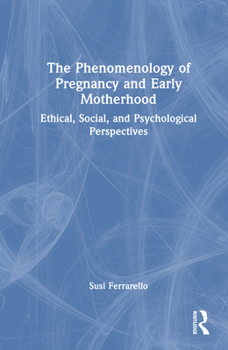 Hardcover The Phenomenology of Pregnancy and Early Motherhood: Ethical, Social, and Psychological Perspectives Book