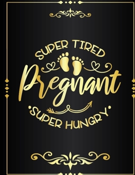 Paperback Super Tired Pregnant Super Hungry: Journal And Log Book For Expecting Moms (Pregnancy Journals), Essential Pregnancy Organizer Week by Week Diary Plan Book