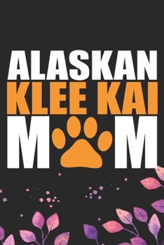 Alaskan Klee Kai Mom: Cool Alaskan Klee Kai Dog Mum Journal Notebook - Alaskan Klee Kai Puppy Lover Gifts – Funny Alaskan Klee Kai Dog Notebook - Alaskan Klee Kai Owner Gifts. 6 x 9 in 120 pages