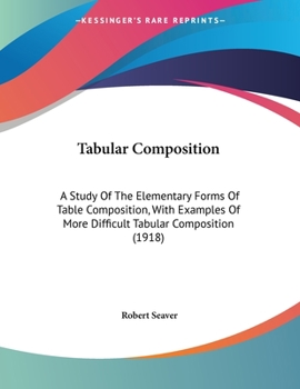 Tabular Composition: A Study Of The Elementary Forms Of Table Composition, With Examples Of More Difficult Tabular Composition