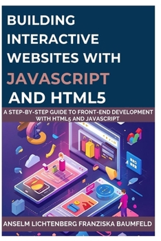 Paperback Building Interactive Websites with JavaScript and HTML5: A Step-by-Step Guide to Front-End Development with HTML5 and JavaScript Book