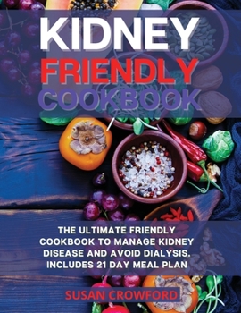 Paperback Kidney Friendly Cookbook: The Ultimate Friendly Cookbook to Manage Kidney Disease and Avoid Dialysis. Includes 21 Day Meal Plan Book