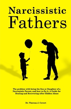 Paperback Narcissistic Fathers: The Problem with being the Son or Daughter of a Narcissistic Parent, and how to fix it. A Guide for Healing and Recovering After Hidden Abuse Book