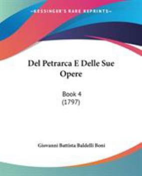 Paperback Del Petrarca E Delle Sue Opere: Book 4 (1797) Book
