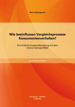 Paperback Wie beeinflussen Vergleichsprozesse Konsumentenverhalten? Eine kritische Auseinandersetzung mit dem Choice Overload Effekt [German] Book