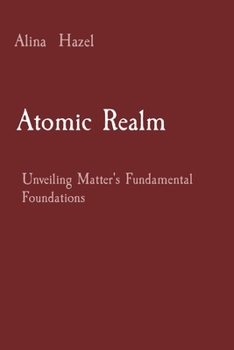 Paperback Atomic Realm: Unveiling Matter's Fundamental Foundations Book