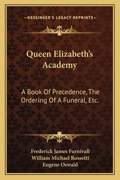 Paperback Queen Elizabeth's Academy: A Book Of Precedence, The Ordering Of A Funeral, Etc.: With Essays On Early Italian And German Books Of Courtesy (1869 Book