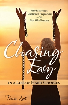 Paperback Chasing Easy in a Life of Hard Choices: Failed Marriages, Unplanned Pregnancies and the God Who Restores Book