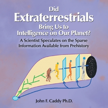 Paperback Did Extraterrestrials Bring Us to Intelligence on Our Planet? a Scientist Speculates on the Sparse Information Available from Prehistory Book