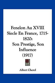 Paperback Fenelon Au XVIII Siecle En France, 1715-1820: Son Prestige, Son Influence (1917) [French] Book