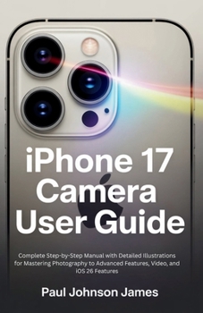 Paperback iPhone 17 Air Camera User Guide: Complete Step-by-Step Manual with Detailed Illustrations for Mastering Photography to Advanced Features, Video, and iOS Book