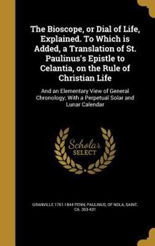 Hardcover The Bioscope, or Dial of Life, Explained. To Which is Added, a Translation of St. Paulinus's Epistle to Celantia, on the Rule of Christian Life: And a Book