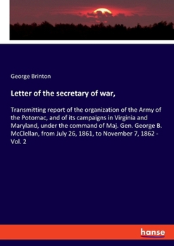 Paperback Letter of the secretary of war,: Transmitting report of the organization of the Army of the Potomac, and of its campaigns in Virginia and Maryland, un Book