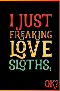 I Just Freaking Love Sloths Ok: Animal Shelters or Rescues Adoption Notebook Flower Wide Ruled Lined Journal 6x9 Inch ( Legal ruled ) Family Gift Idea Mom Dad or Kids in Holidays - Cute 70s Retro Cove