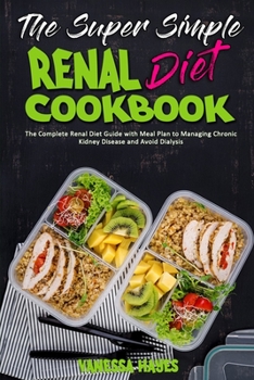 Paperback The Super Simple Renal Diet Cookbook: The Complete Renal Diet Guide with Meal Plan to Managing Chronic Kidney Disease and Avoid Dialysis Book
